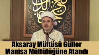 Aksaray Müftüsü Güller Manisa Müftülüğüne Atandı
