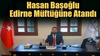 Edirne İl Müftülüğüne atanan Hasan Başoğlu Kimdir?
