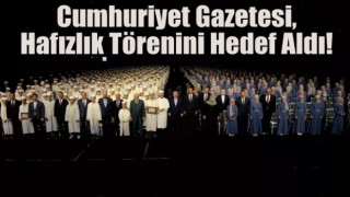Cumhuriyet gazetesi, hafızlık törenini hedef aldı!