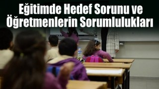 Eğitimde hedef sorunu ve öğretmenlerin sorumlulukları