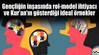 Gençliğin inşasında rol-model ihtiyacı ve Kur’an’ın gösterdiği ideal örnekler