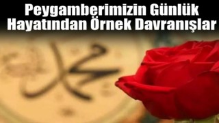 Peygamberimizin günlük hayatından örnek davranışlar