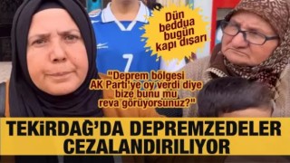 Dün beddua bugün kapı dışarı! Tekirdağ'da depremzedeler cezalandırılıyor