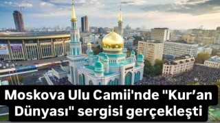 Moskova Ulu Camii'nde Kur’an Dünyası sergisi gerçekleşti