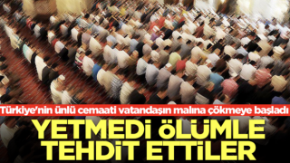 Türkiye'nin ünlü cemaati vatandaşın malına çökmeye başladı, Yetmedi ölümle tehdit ettiler
