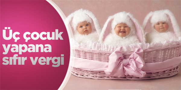 Üç çocuk yapana sıfır vergi