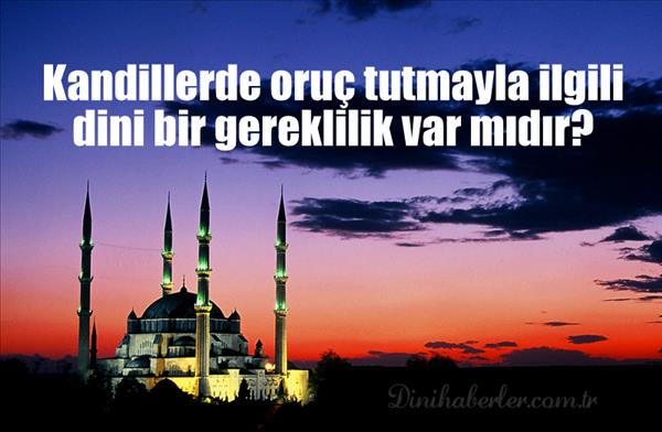 Kandillerde oruç tutmayla ilgili dini bir gereklilik var mıdır?