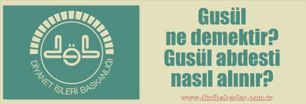 Gusül ne demektir ve Gusül abdesti nasıl alınır?