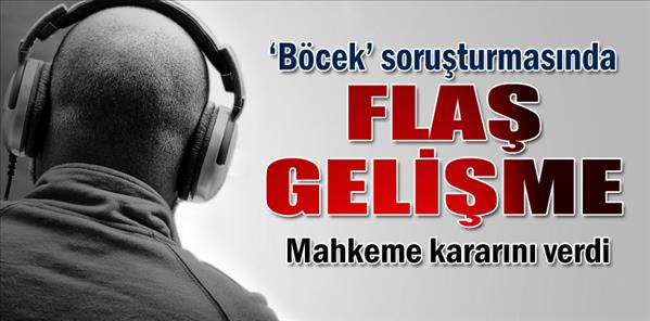 Böcek soruşturmasında flaş gelişme