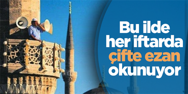 Her iftarda çifte ezanın okunduğu il