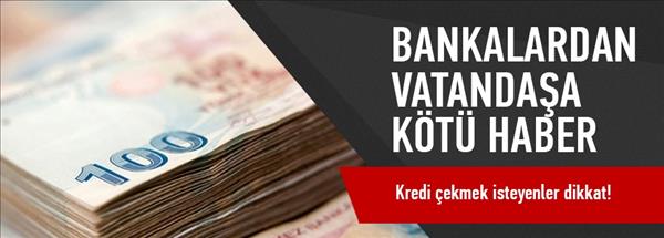 Bankalardan vatandaşa kötü haber