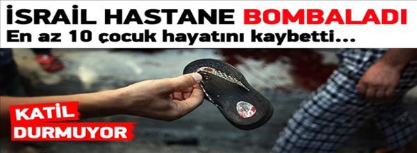 İsrail hastane bombaladı: En az 10 çocuk şehit