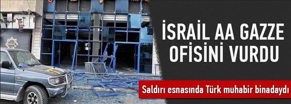 İsrail AA'nın Gazze ofisini vurdu