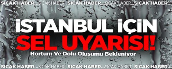 İstanbul İçin Sel Uyarısı!