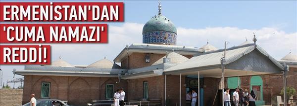 Ermenistan'dan cuma namazı reddi!