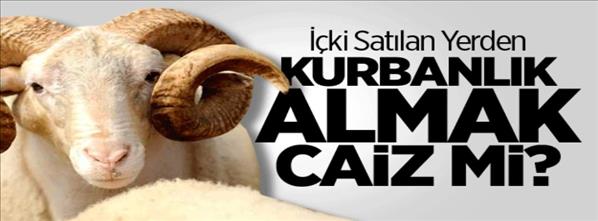 İçki satılan yerden kurbanlık almak caiz mi?