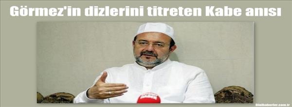 Görmez in dizlerini titreten Kabe anısı