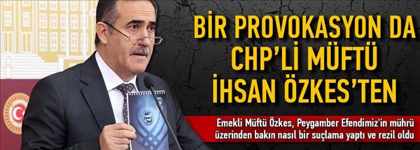 Bir provokasyon da CHP'li Müftü Özkes'ten