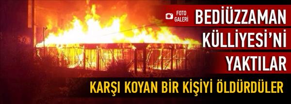 Bediüzzaman Külliyesi'ni yaktılar: 1 ölü