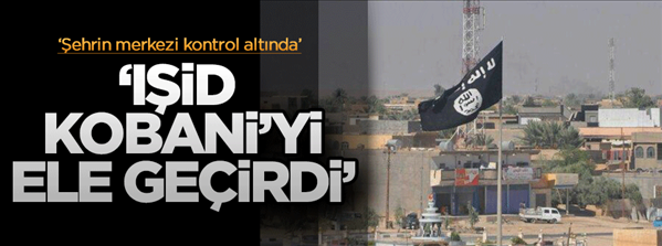 IŞİD Kobani nin merkezini ele geçirdi