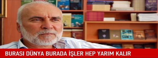 Burası dünya burada işler hep yarım kalır