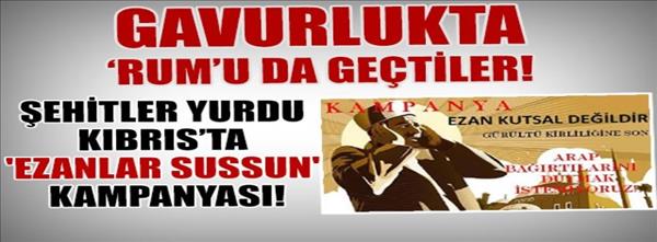 Şehitler yurdu Kıbrıs ta ezanlar sussun kampanyası