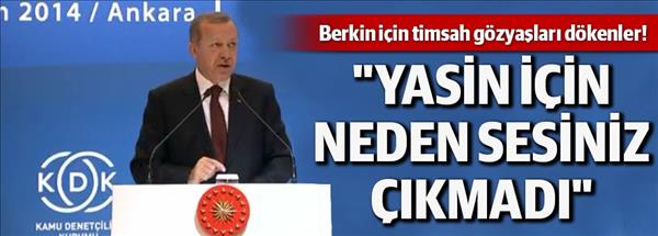 Erdoğan: Yasin için neden sesiniz çıkmadı?