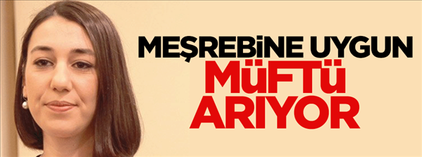 Melis Hanım meşrebine uygun bir müftü arıyor