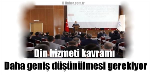 Din hizmeti kavramı daha geniş düşünülmesi gerekiyor