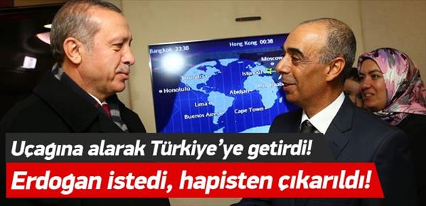 Erdoğan istedi hapisten çıkarıldı