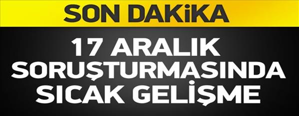 17 Aralık soruşturmasında sıcak gelişme