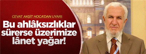 Bu ahlaksızlıklar sürerse üzerimize lânet yağar!