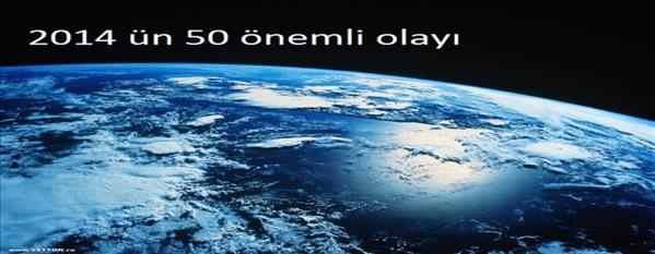 2014’ün 50 önemli olayı…