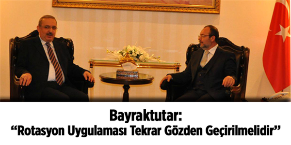 Bayraktutar, Rotasyon Uygulaması Tekrar Gözden Geçirilmelidir