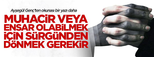 Muhacir veya Ensar olabilmek için sürgünden dönmek gerekir