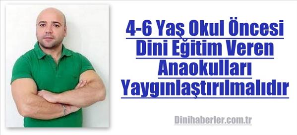 4-6 Yaş Okul Öncesi Dini Eğitim Veren Anaokulları Yaygınlaştırılmalıdır