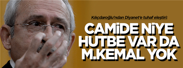 Kılıçdaroğlu ndan Diyanet e Niye Hutbe var da Atatürk yok