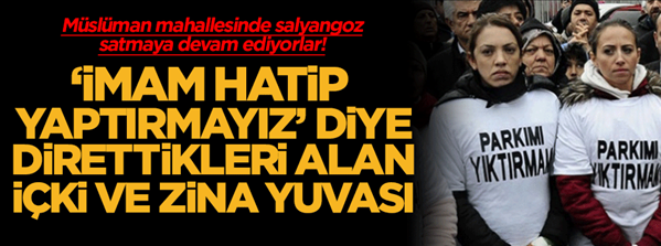 İHL yapılmasın diye direttikleri park içki ve zina yuvası!