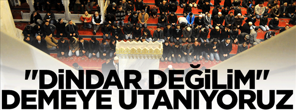 Dindar değilim demeye utanıyoruz