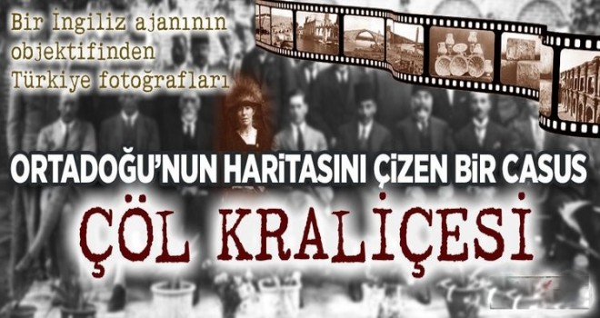 Ortadoğu’nun haritasını çizen bir casus: Çöl kraliçesi