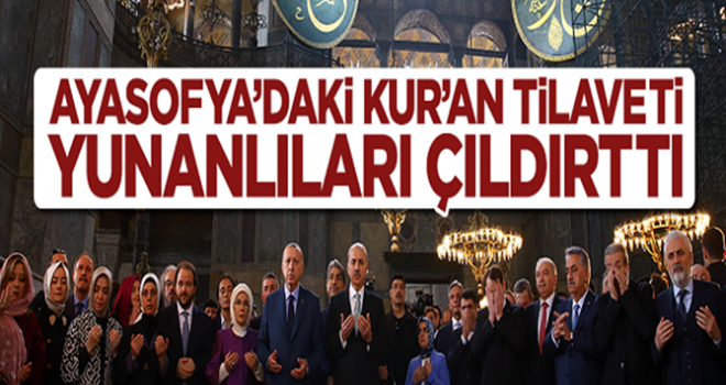 Ayasofya'da okunan Kur'an-ı Kerim tilaveti Yunanlıları çılgına çevirdi!