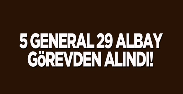 5 general ve 29 albay görevden alındı!