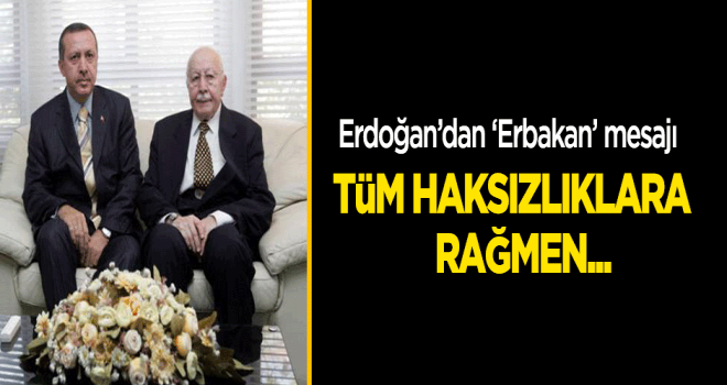 Erdoğan'dan 'Erbakan' mesajı: Tüm haksızlıklara rağmen...