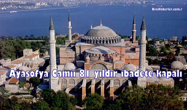 Ayasofya Camii 81 yıldır ibadete kapalı