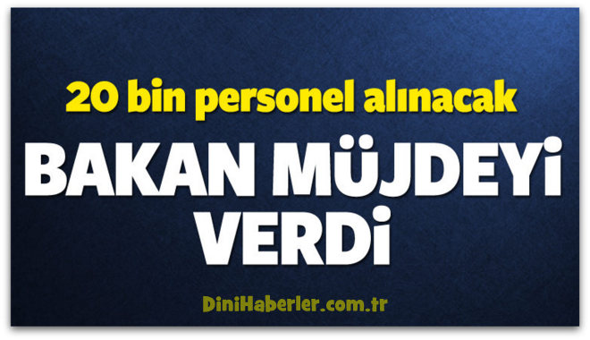 Bakan müjdeyi verdi! 20 bin personel alacağız