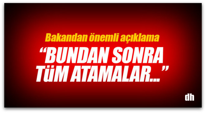 Bakan Yılmaz, Tüm atamalar mülakatla yapılacak