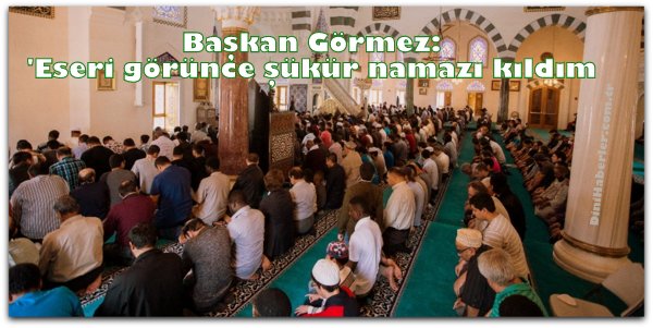 Başkan Görmez: \'Eseri görünce şükür namazı kıldım