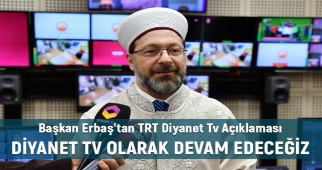 Başkan Erbaş, Diyanet TV olarak faaliyetlerimize devam edeceğiz