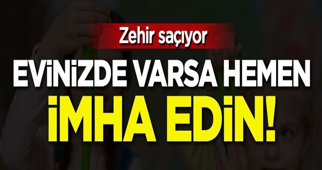 Evinizde varsa hemen imha edin!