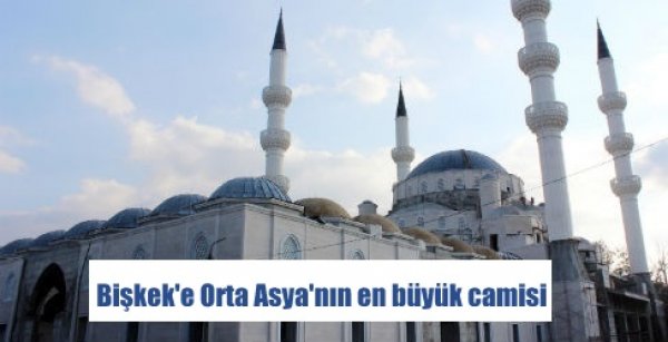 Bişkek'e Orta Asya'nın en büyük camisi